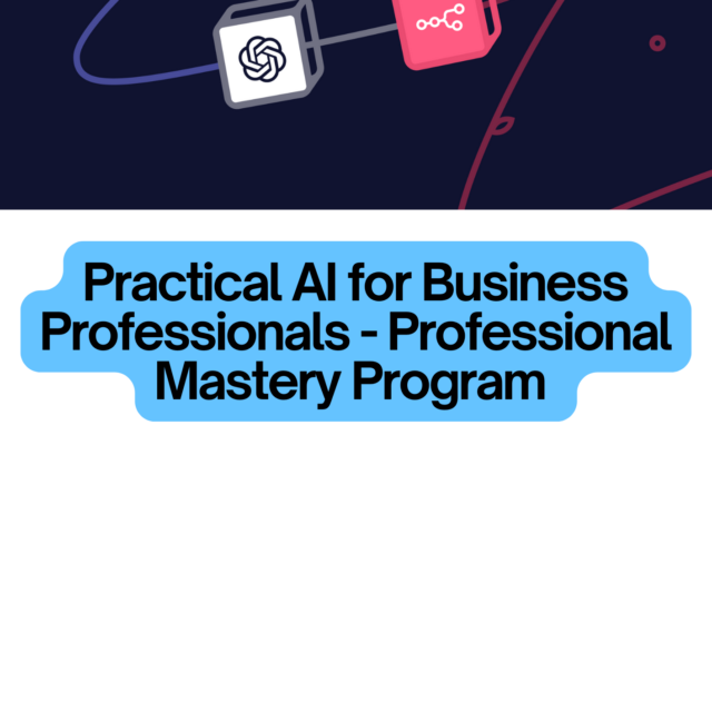 Practical AI for Business Professionals - Professional Mastery Program (4 sessions × 2 hours)