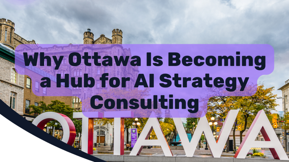 Why Ottawa Is Becoming a Hub for AI Strategy Consulting