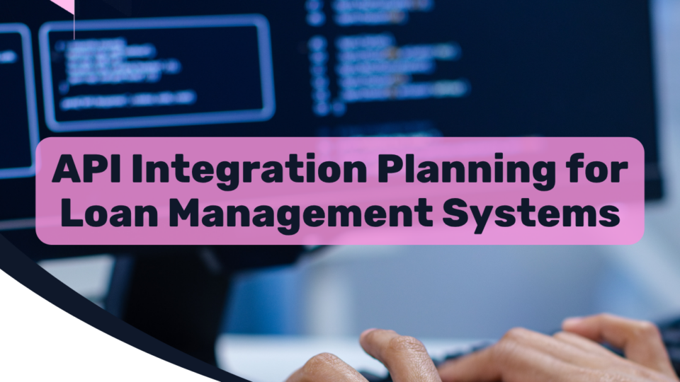 API Integration Planning for Loan Management Systems