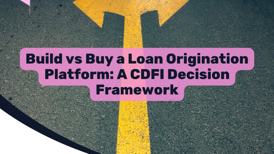 Build vs Buy a Loan Origination Platform: A CDFI Decision Framework