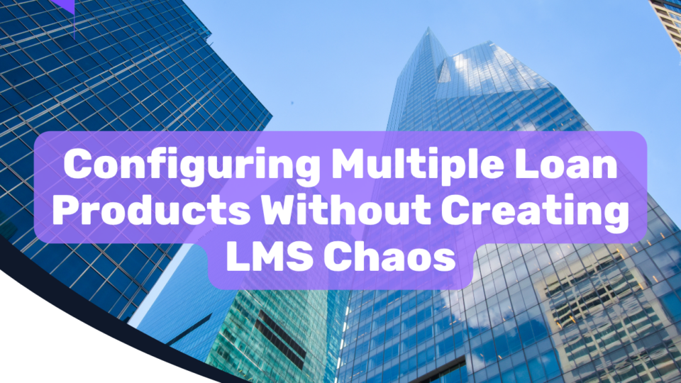 Configuring Multiple Loan Products Without Creating LMS Chaos