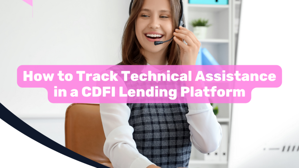 How to Track Technical Assistance in a CDFI Lending Platform