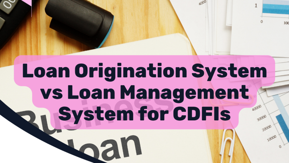 Loan Origination System vs Loan Management System for CDFIs