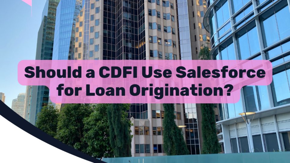 Should a CDFI Use Salesforce for Loan Origination?